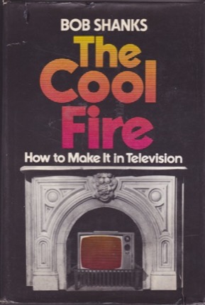 The Cool Fire: How to Make It in Televisionby: Bob. Shanks 