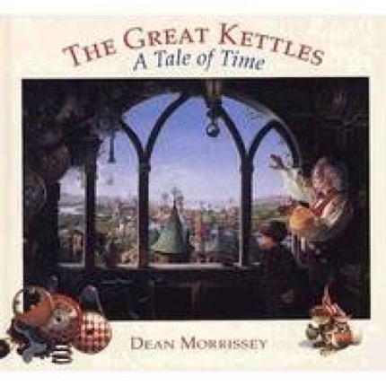 The Great Kettles: A Tale of Time by: Morrissey, Dean 