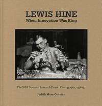 Lewis Hine: When Innovation Was King: The WPA National Research Project Photographs 1936-37 by: Judith Mara Gutman/Lewis Hine