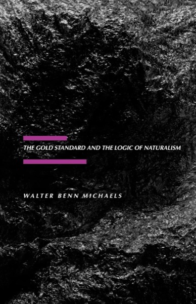 The Gold Standard and the Logic of Naturalism: American Literature at the Turn of the Centuryby: Michaels, Walter Benn