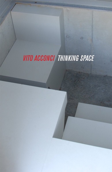 Vito Acconci: Thinking Spaceby: Richard Saunders; Emmie Donadio; Stephen Donadio