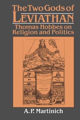 The Two Gods of Leviathan: Thomas Hobbes on Religion and Politics by: Martinich, A. P.