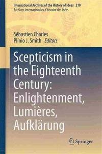 Scepticism in the Eighteenth Century. Enlightenment, Lumieres, Aufklarung. by: Charles, S?&copy;bastien & Plinio J. Smith. (Eds). 