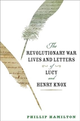 The Revolutionary War Lives and Letters of Lucy and Henry Knox by: Hamilton, Phillip 