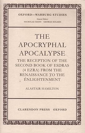 The Apocryphal Apocalypse: The Reception of the Second Book of Esdras (4 Ezra) from the Renaissance to the Enlightenment (Oxford-Warburg Studies)by: Hamilton, Alastai