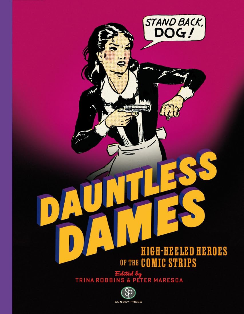 Dauntless Dames: High-Heeled Heroes of the Comic Strips by: Robbins, Trina,/ Maresca, Peter