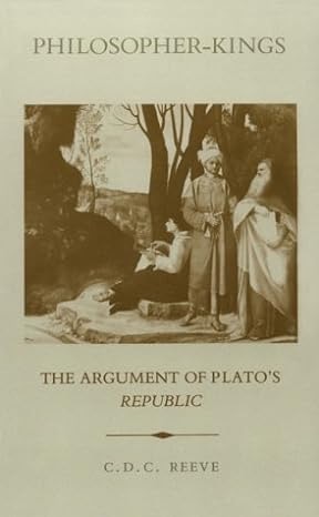 Philosopher-Kings: The Argument of Plato's Republicby: C.D.C. Reeve 