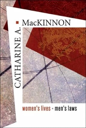 Women's Lives, Men's Lawsby: MacKinnon, Catharine A.