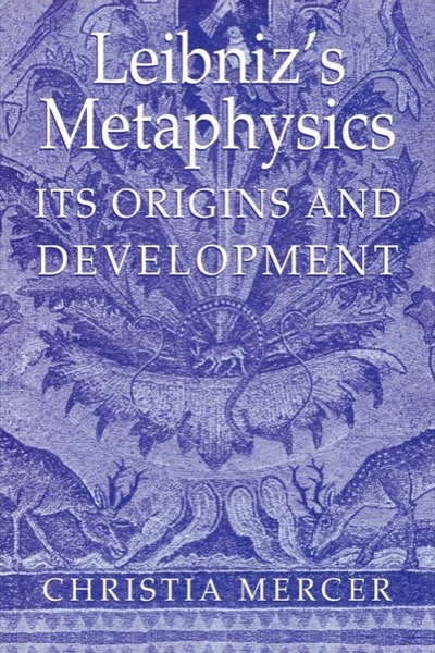 Leibniz's Metaphysics: Its Origins and Development by: Mercer, Christia