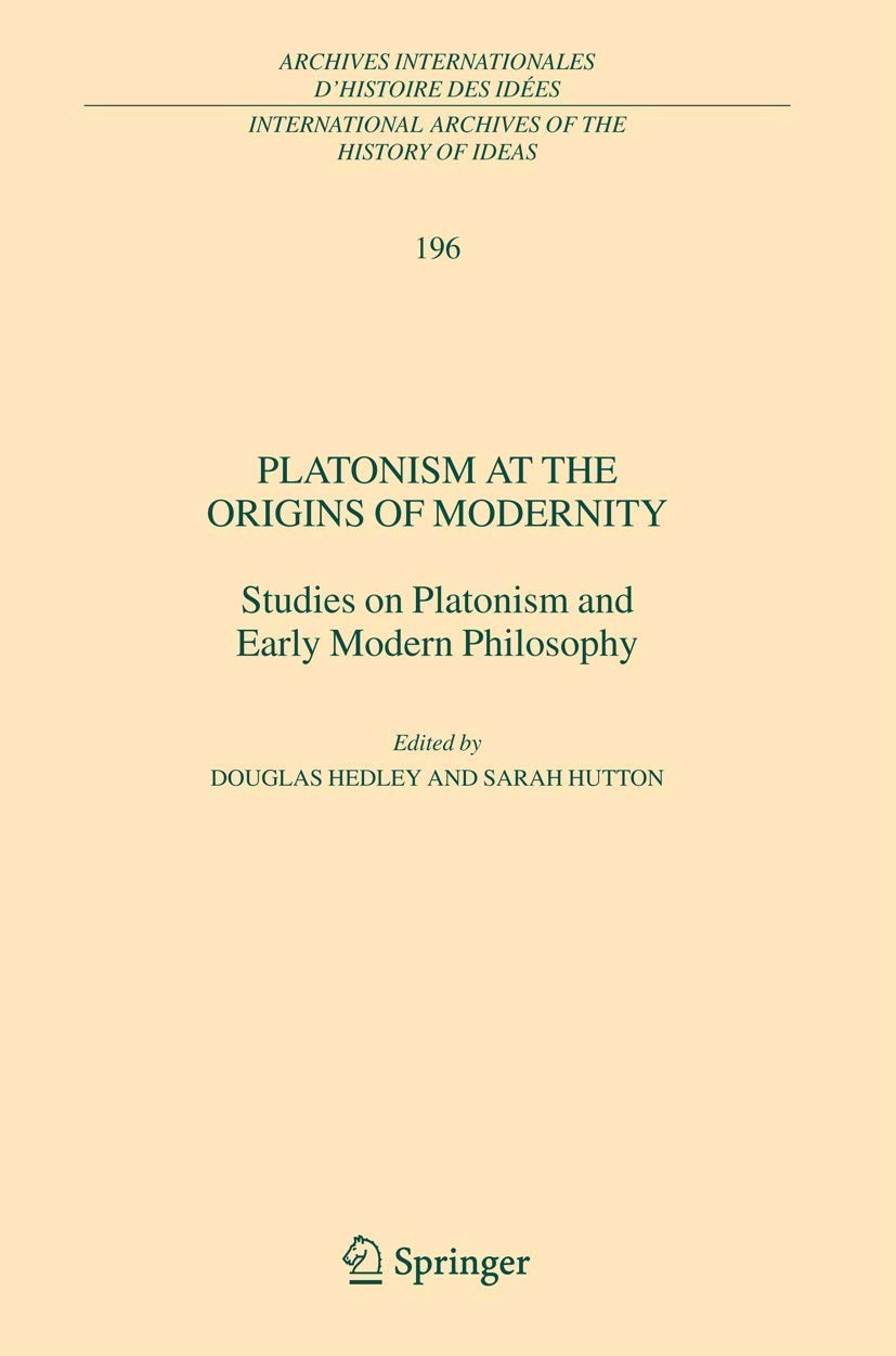 Platonism at the Origins of Modernity Studies on Platonism and Early Modern Philosophyby: Hedley, Douglas & Sarah Hutton (Ed.) 