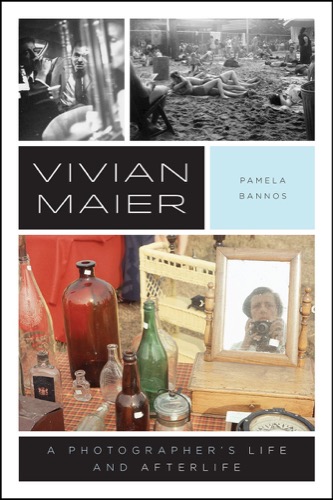 Vivian Maier: A Photographer's Life and Afterlifeby: Pamela Bannos