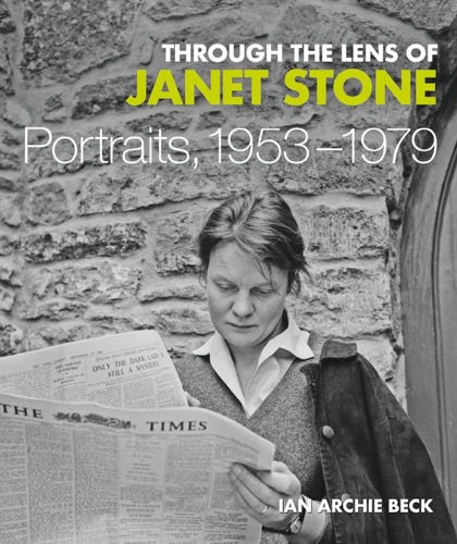 Through the Lens of Janet Stone: Portraits, 1953-1979by: Beck, Ian Archie/Foreword: Bennett, Alan