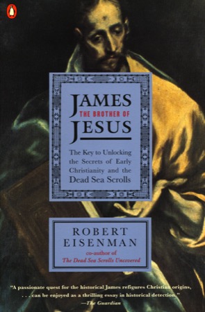 James the Brother of Jesus: The Key to Unlocking the Secrets of Early Christianity and the Dead Sea Scrollsby: Eisenman, Robert H.