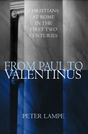From Paul to Valentinus: Christians at Rome in the First Two Centuries by: Lampe, Peter; Steinhauser, Michael (transl.)