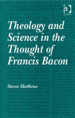 Theology and Science in the Thought of Francis Baconby: Steven Matthews