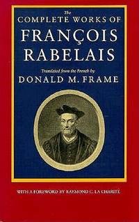 The Complete Works of Francois Rabelais by: Francois Rabelais/Donald M. Frame (transl.)/Raymond C. La Charit?&copy; (Foreword)
