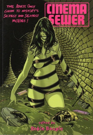 Cinema Sewer Volume 1: The Adults Only Guide to History's Sickest and Sexiest Movies! by: Bougie, Robin (Ed.)