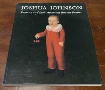 Joshua Johnson: Freeman and Early American Portrait Painter by: Weekley, Carolyn J. and Stiles Tuttle Colwill, et al.