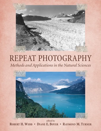 Repeat Photography: Methods and Applications in the Natural Sciences by: Robert H. Webb /Diane E. Boyer and Raymond M. Turner (Eds)