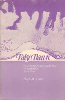False Dawn: Paul Rosenfeld and Art in America 1916-1946by: Hugh M. Potter