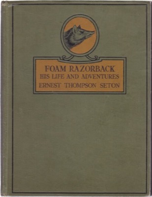 Foam Razorback: His Life and Adventures and Other Stories from Wild Animal Ways by: Seton, Ernest Thompson