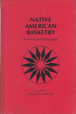 Native American Basketry: An Annotated Bibliographyby: Porter, Frank 