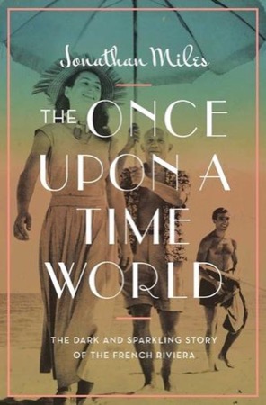 The Once Upon a Time World: The Dark and Sparkling Story of the French Riviera by: Miles, Jonathan