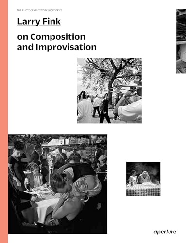 Larry Fink on Composition and Improvisation: The Photography Workshop Series by: Larry Fink