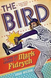The Bird: The Life and Legacy of Mark Fidrychby: Doug Wilson