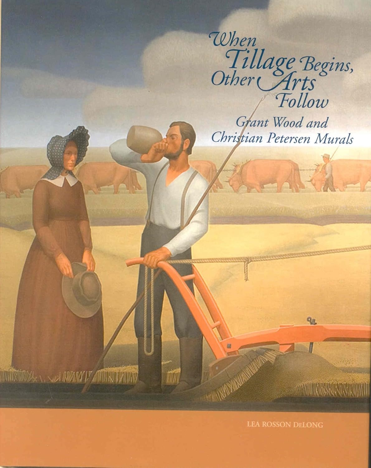 When Tillage Begins, Other Arts Follow: Grant Wood and Christian Petersen Muralsby: Lea Rosson DeLong 