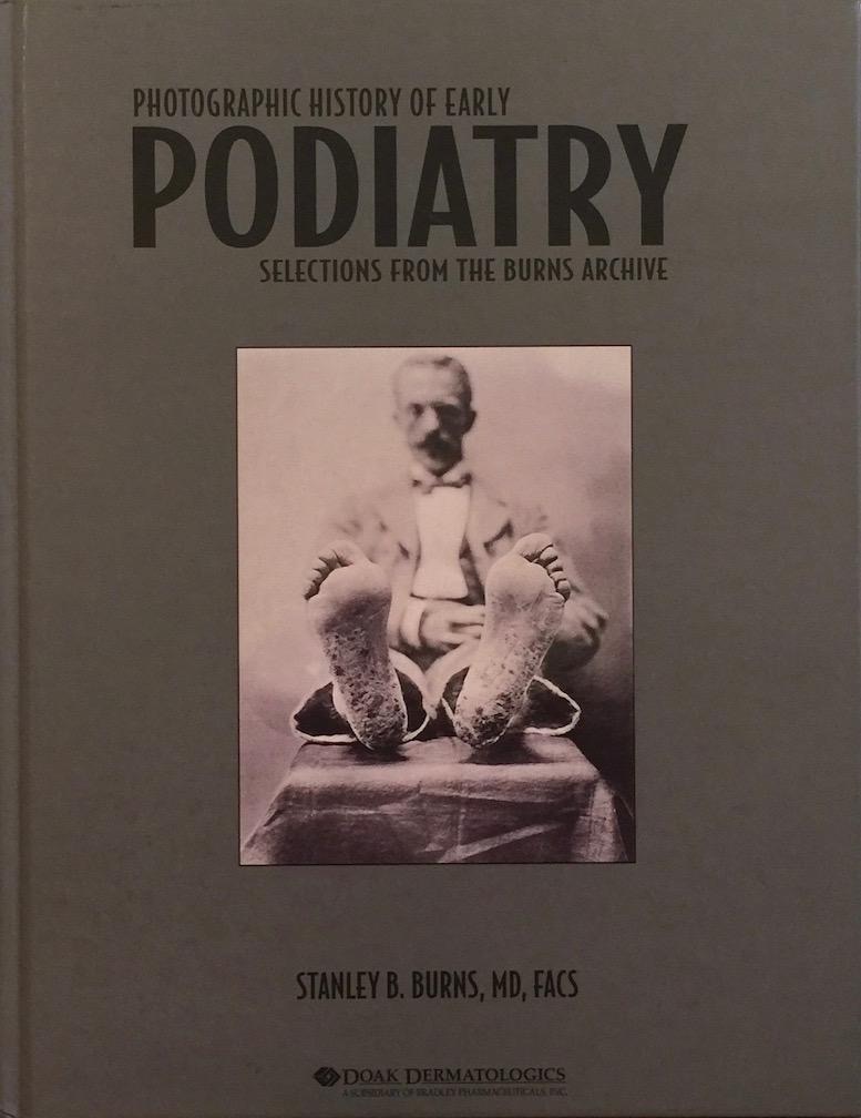 Photographic History of Early Podiatry: Selections from the Burns Archiveby: Stanley B. Burns