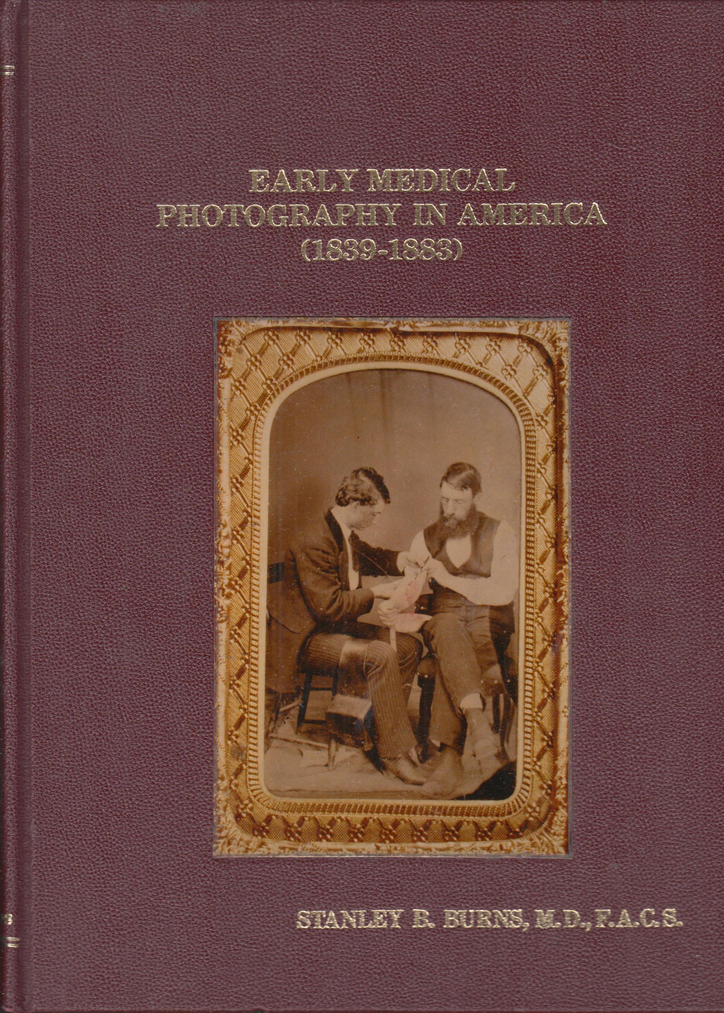 Early Medical Photography in America 1839-1883 (SIGNED COPY)by: Stanley B. Burns MD
