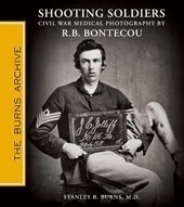 Shooting Soldiers: Civil War Medical Photography By Reed B. Bontecou (SIGNED COPY)by: Stanley B. Burns MD