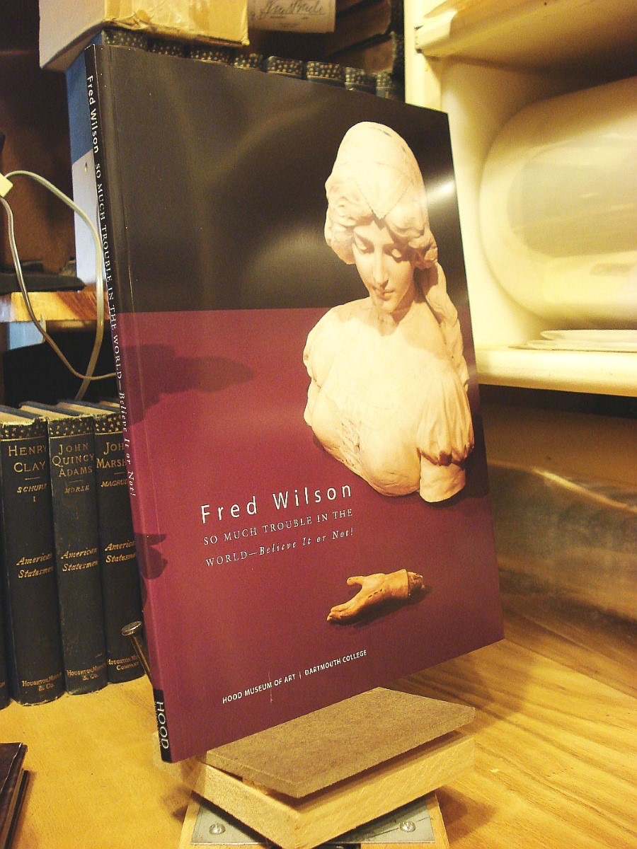 Fred Wilson: So Much Trouble in the World: Believe It or Not! by: Barbara Thompson /Mary K. Coffey /Jessica Hagedorn
