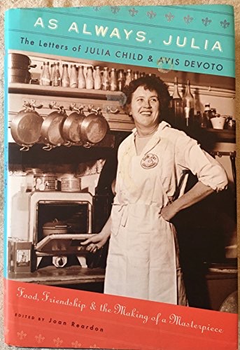As Always, Julia: The Letters of Julia Child and Avis DeVoto: Food, Friendship, and the Making of a Masterpiece by: Reardon, Joan (Ed.)