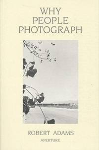 Why People Photograph: Selected Essays and Reviews by: Robert Adams
