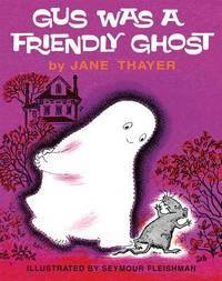 Gus Was a Friendly Ghost/Gus and the Baby Ghost/Gus Goes to School/ Gus Loved His Happy Home/What's A Ghost Going to Do? ( 5  titles)by: Jane Thayer/Seymour Fleishman