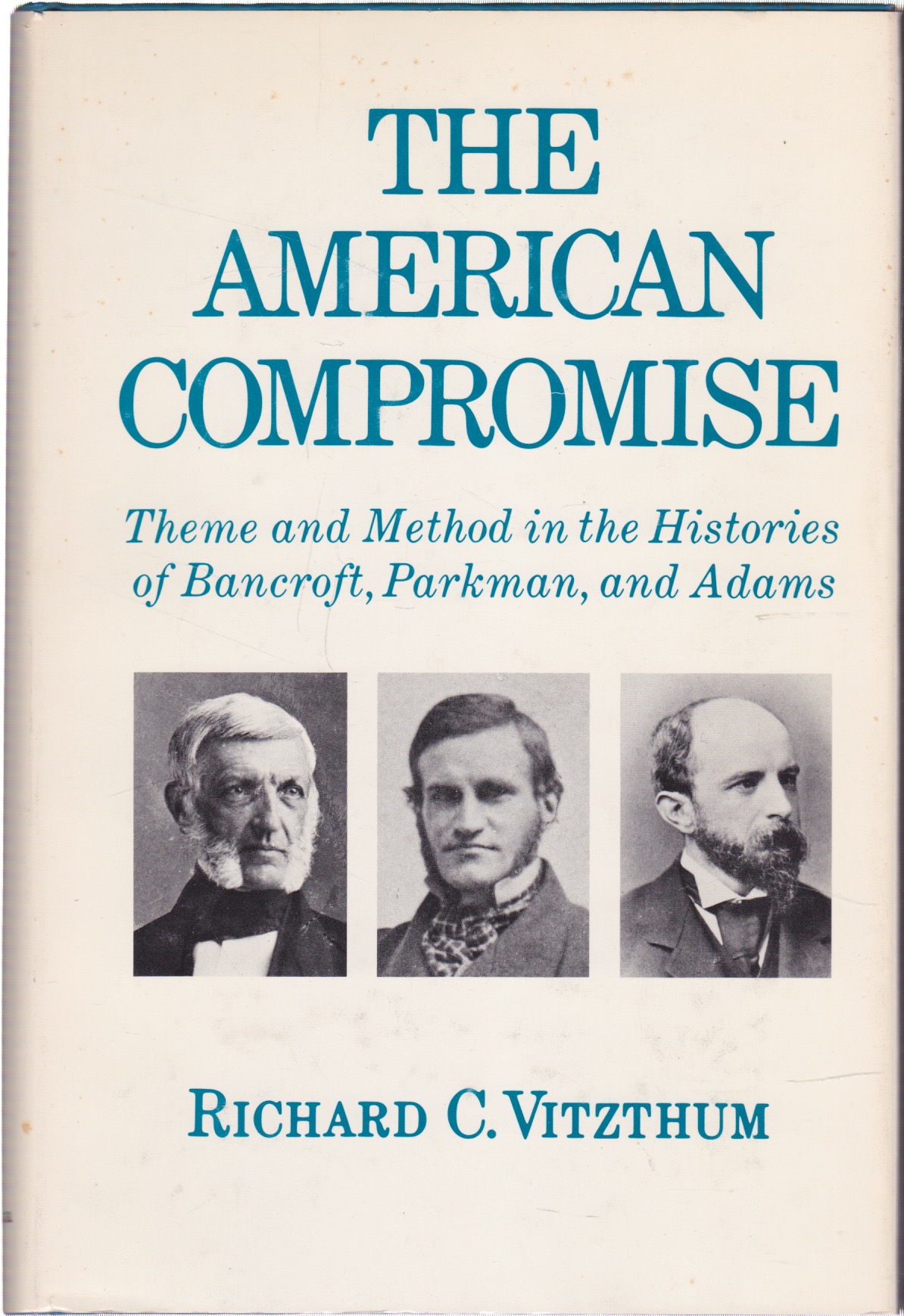 The American Compromise: Theme and Method in the Histories of Bancroft Parkman and Adamsby: Vitzthum, Richard C. 