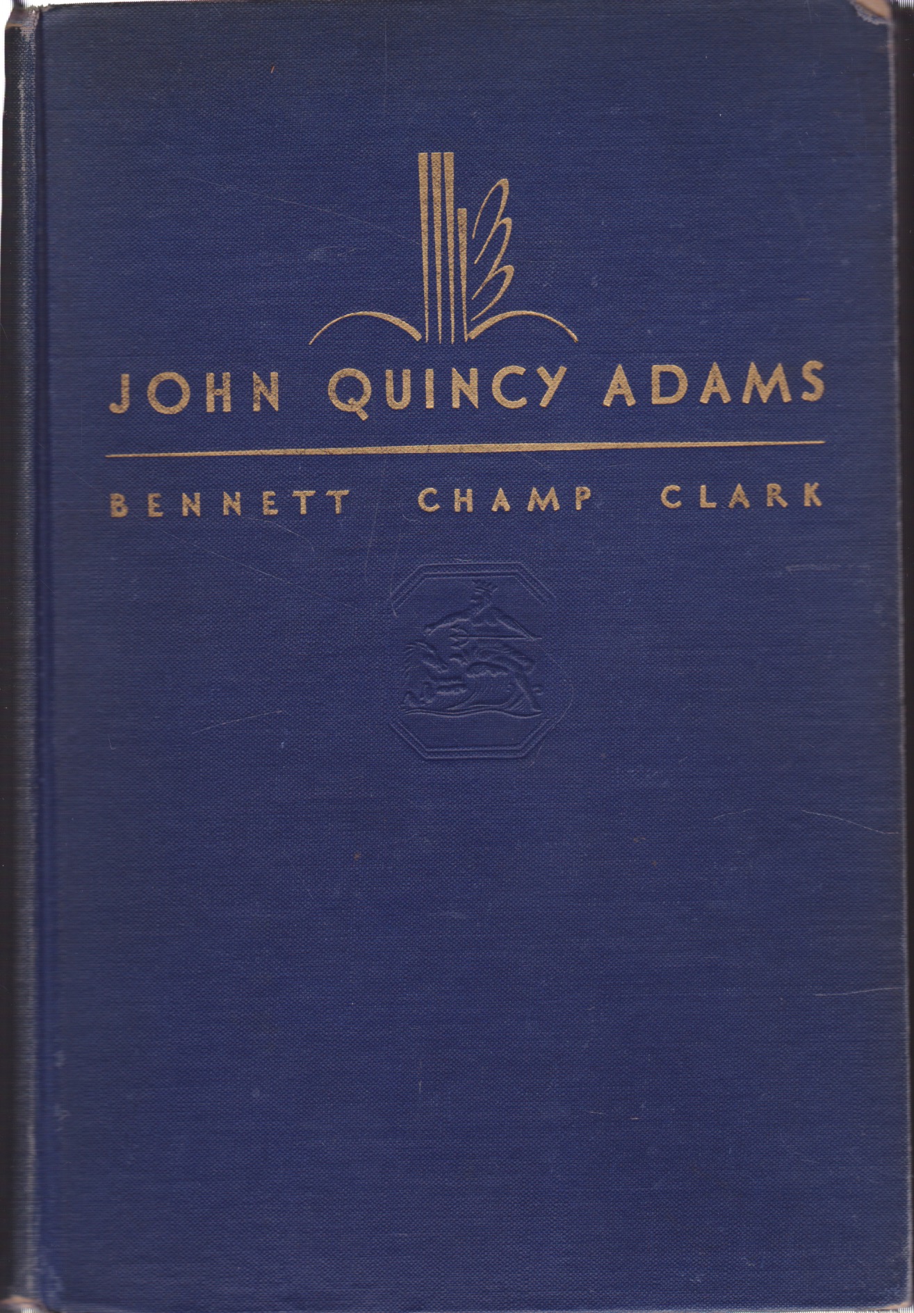 John Quincy Adams: Old Man Eloquent by: Bennett Champ Clark 