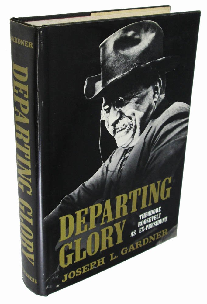 Departing Glory: Theodore Roosevelt As Ex-Presidentby: Joseph L. Gardner