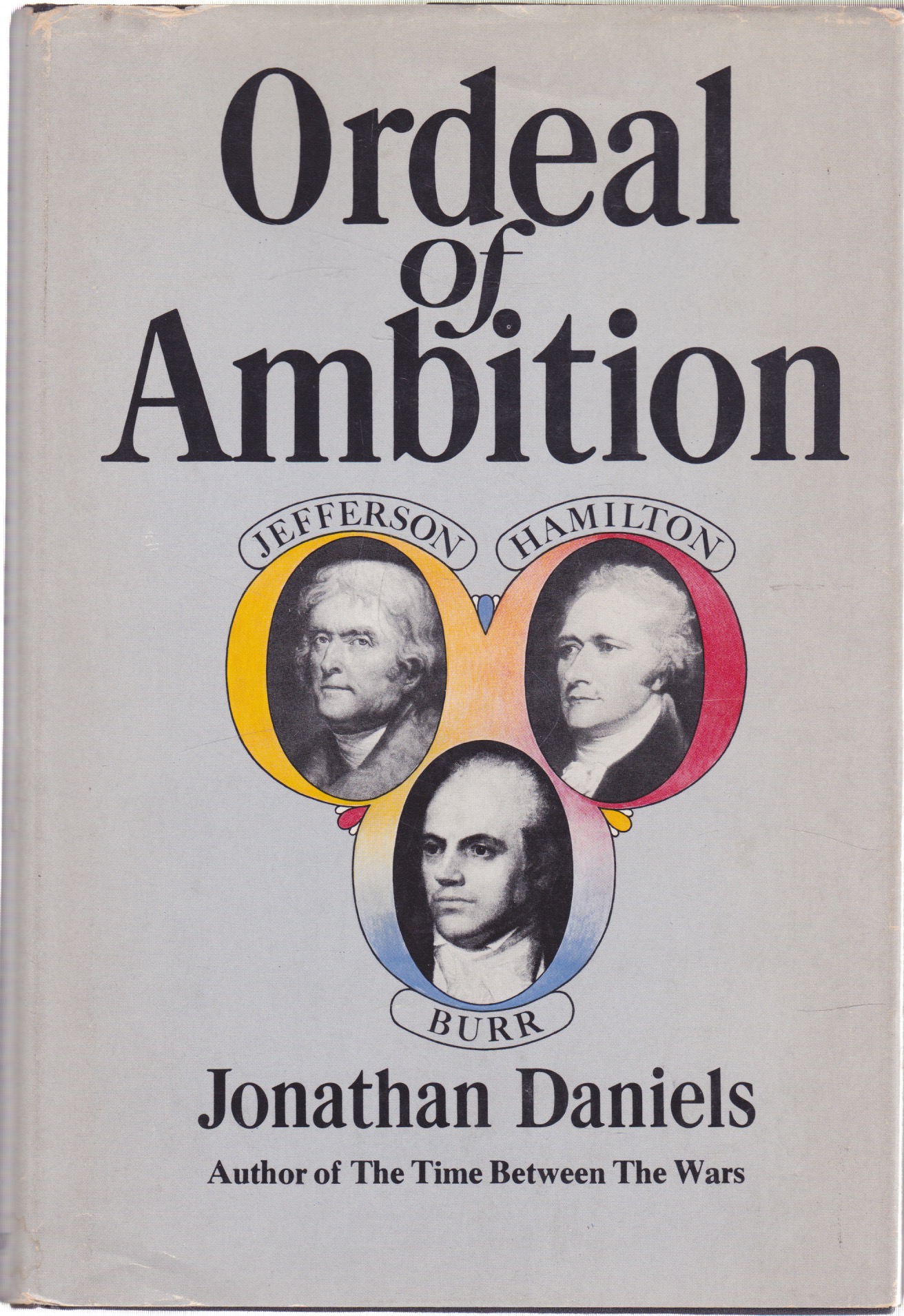 Ordeal of Ambition: Jefferson Hamilton Burr by: Daniels, Jonathan