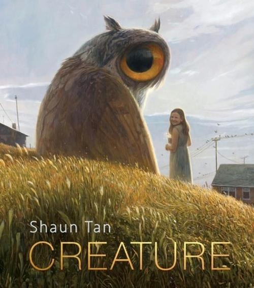 Creature: Paintings, Drawings, and Reflections by: Shaun Tan 