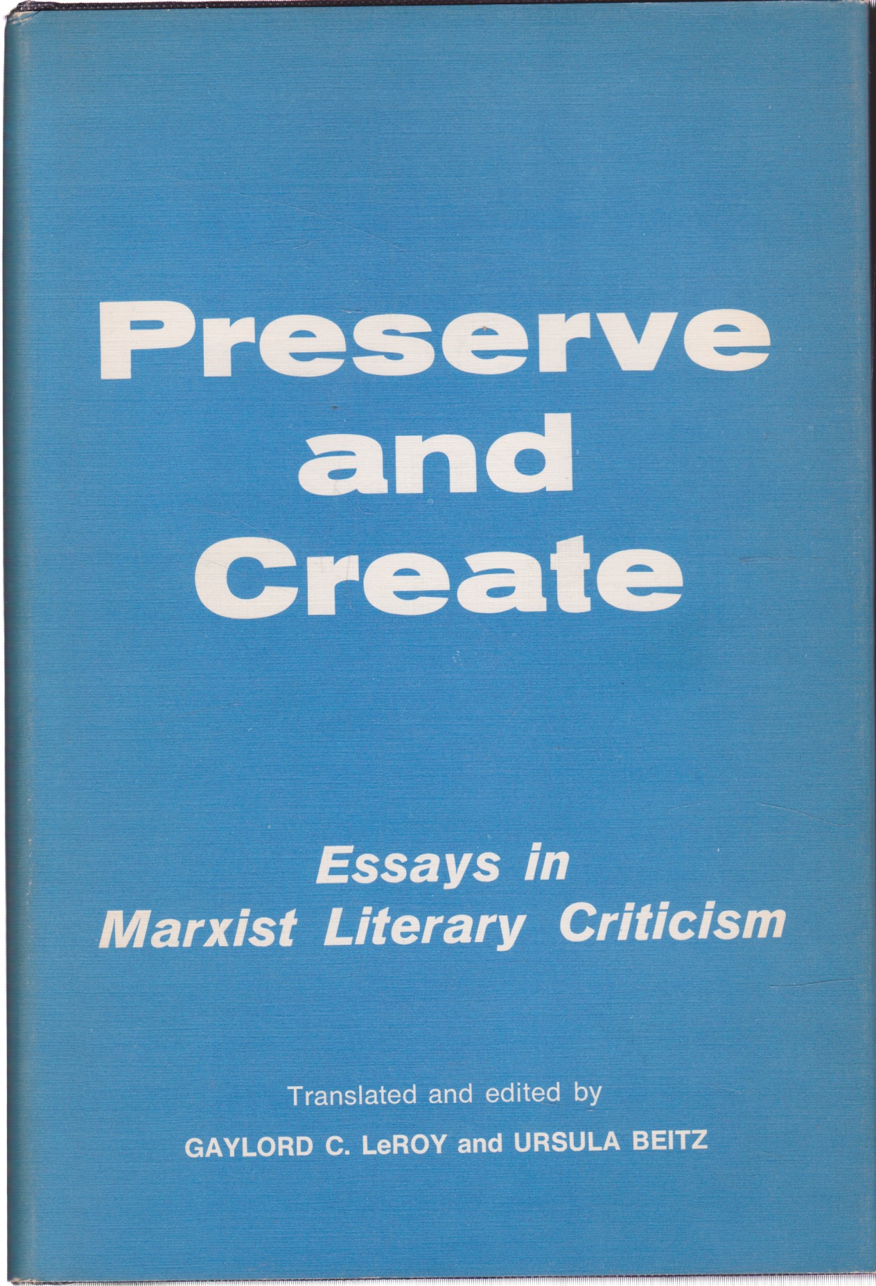 Preserve and Create; Essays in Marxist Literary Criticism by: LeRoy, Gaylord C./Beitz, Ursula 