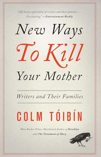 New Ways to Kill Your Mother: Writers and Their Familiesby: Toibin, Colm