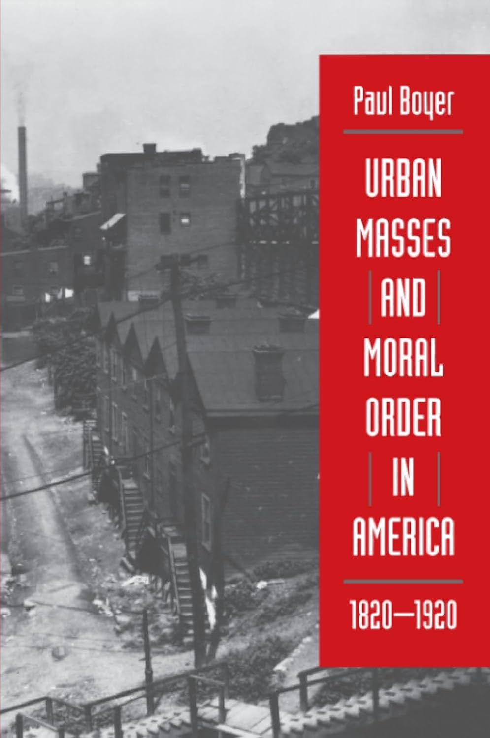 Urban Masses and Moral Order in America, 1820-1920by: Paul Boyer 
