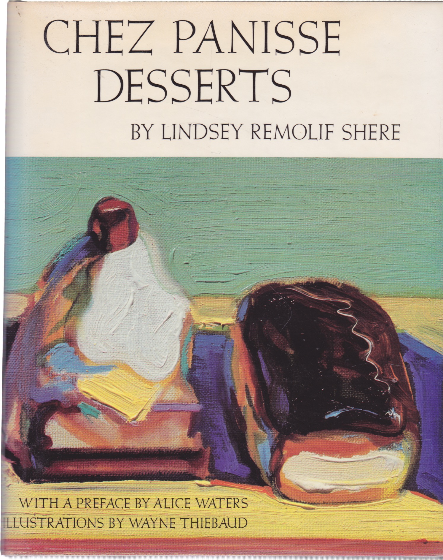 Chez Panisse Dessertsby: Lindsey Remolif Shere/Wayne Thiebaud