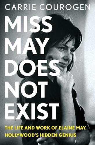 Miss May Does Not Exist: The Life and Work of Elaine May, Hollywood's Hidden Genius by: Carrie Courogen