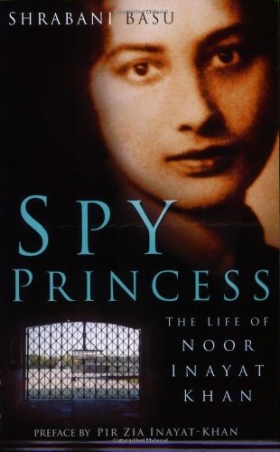 Spy Princess: The Life of Noor Inayat Khanby: Basu, Shrabani