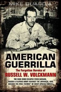 American Guerrilla: The Forgotten Heroics of Russell W. Volckmann by: Mike Guardia 
