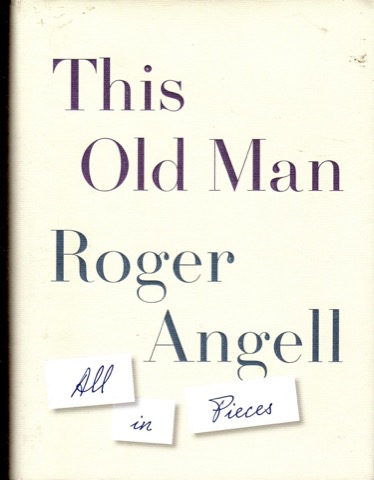 This Old Man: All in Piecesby: Angell, Roger 